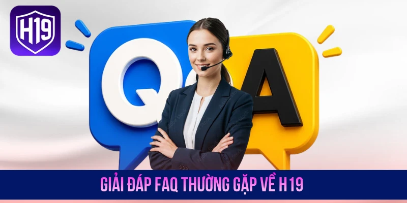 Giải đáp FAQ thường gặp về H19
