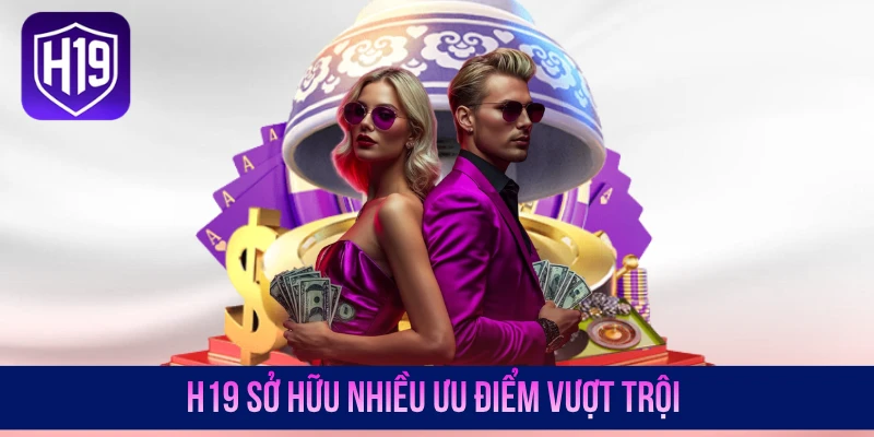 H19 sở hữu nhiều ưu điểm vượt trội