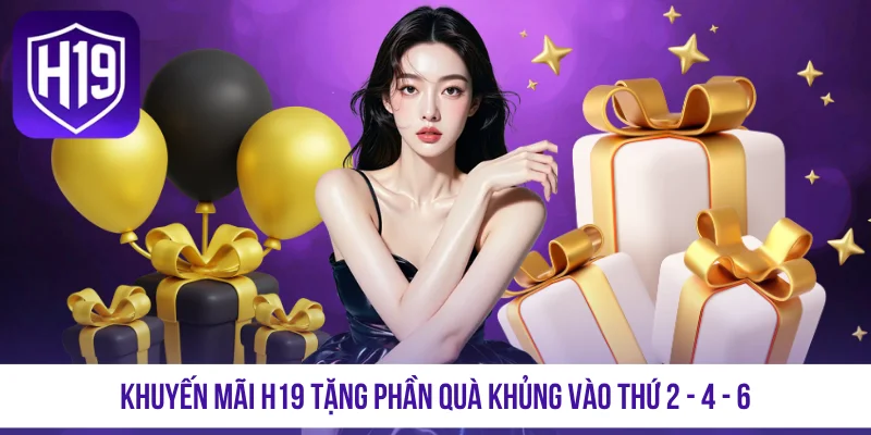 Khuyến mãi H19 tặng phần quà khủng vào thứ 2 - 4 - 6