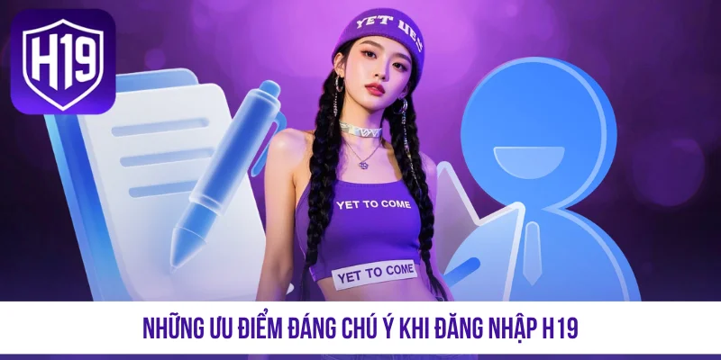 Những ưu điểm đáng chú ý khi đăng nhập H19