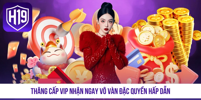 Thăng cấp VIP nhận ngay vô vàn đặc quyền hấp dẫn